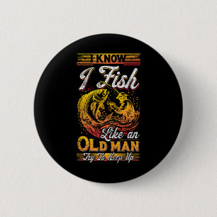 I Know I Fish Like An Old Man  6 Cm Round Badge