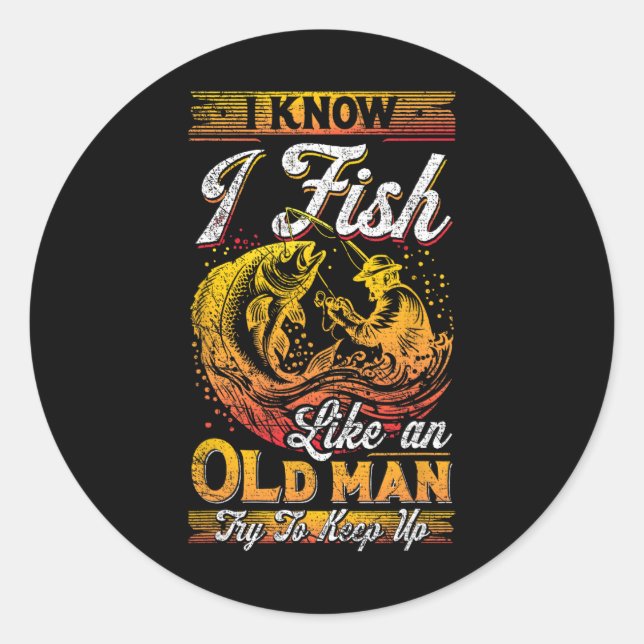 I Know I Fish Like An Old Man  Classic Round Sticker (Front)