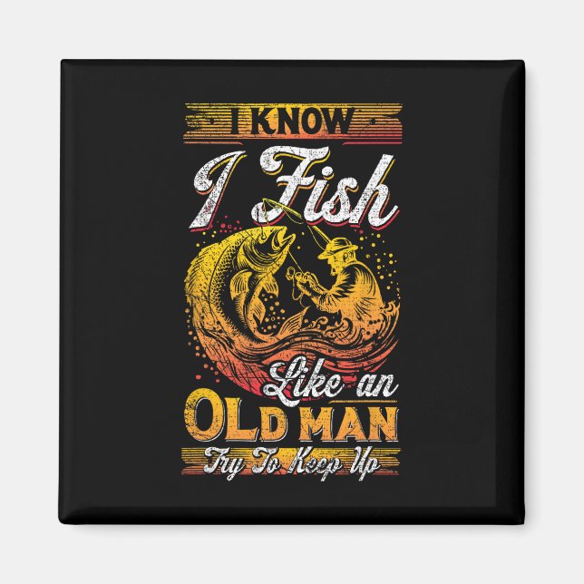 I Know I Fish Like An Old Man  Magnet (Front)