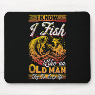 I Know I Fish Like An Old Man Mouse Mat