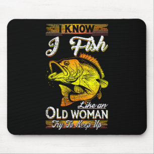 I Know I Fish Like An Old Woman Mouse Mat