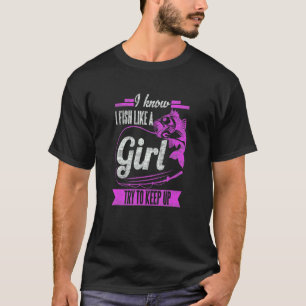 I Know I Fish Likes A Girlsac Try To Keep Up Fish T-Shirt