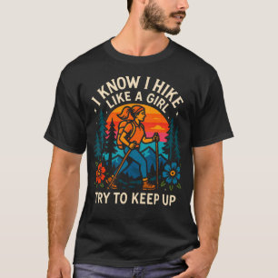 I Know I Hike Like A Girl Try To Keep T-Shirt