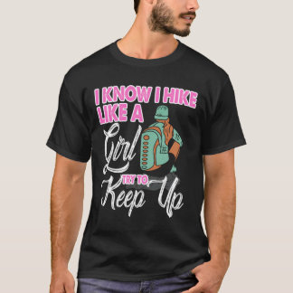 I Know I Hike Like A Girl Try To Keep Up Hiker Gif T-Shirt