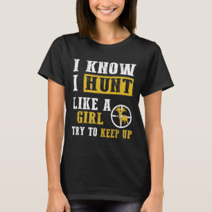 I Know I Hunt Like A Girl Deer Hunting Lover Gift  T-Shirt