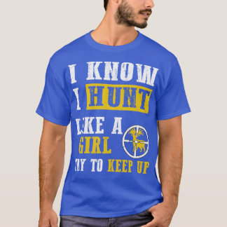 I Know I Hunt Like A Girl  T-Shirt