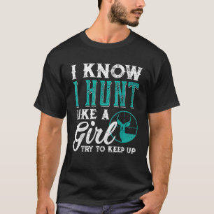 I Know I Hunt Like A Girl Try to Keep Up Funny Hun T-Shirt