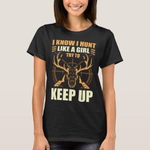 I know I hunt like a girl try to keep up hunting g T-Shirt