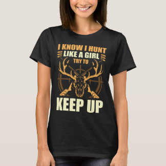 I know I hunt like a girl try to keep up hunting g T-Shirt