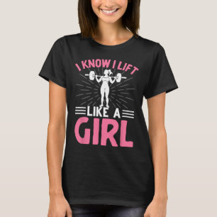 I Know I Lift Like A Girl I Weightlifting  T-Shirt