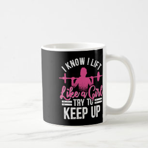 I Know I Lift Like A Girl Try To Keep Up Bodybuild Coffee Mug