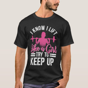 I Know I Lift Like A Girl Try To Keep Up Bodybuild T-Shirt