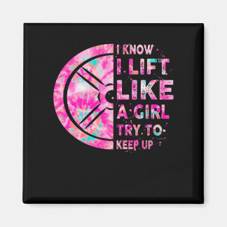 I know I Lift like a girl try to keep Up, Tie Dye Magnet