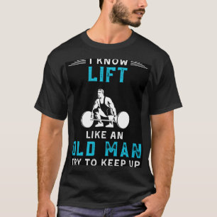 I Know I Lift Like an Old Man Try to Keep Up Funny T-Shirt