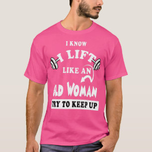 I Know I Lift like an Old Woman ry o Keep Up Gift T-Shirt
