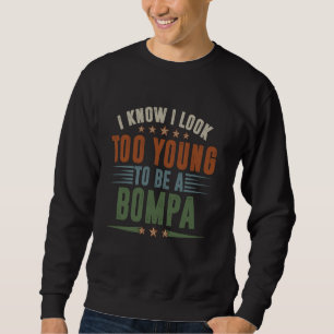 I Know I Look Too Young To Be A Bompa Funny Grandp Sweatshirt