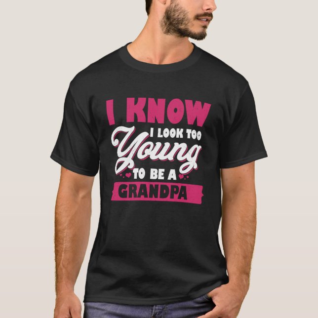 I Know I Look Too Young To Be A Grandpa T-Shirt (Front)