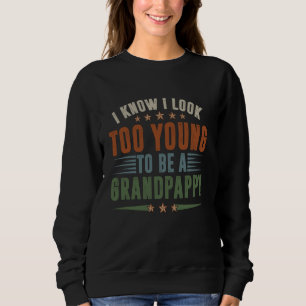 I Know I Look Too Young To Be A Grandpappy Funny G Sweatshirt
