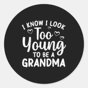 I Know I Look Too Young To Be Grandma New Grandmot Classic Round Sticker