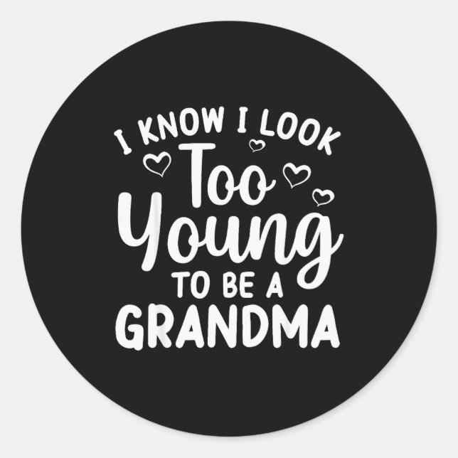 I Know I Look Too Young To Be Grandma New Grandmot Classic Round Sticker (Front)