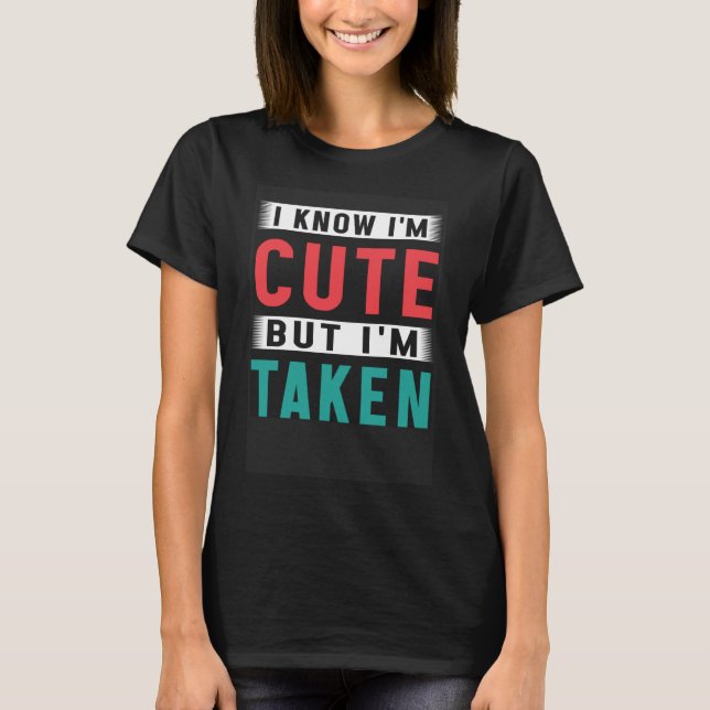 I Know I m Cute But I m Taken Couples Boyfriend Gi T-Shirt (Front)
