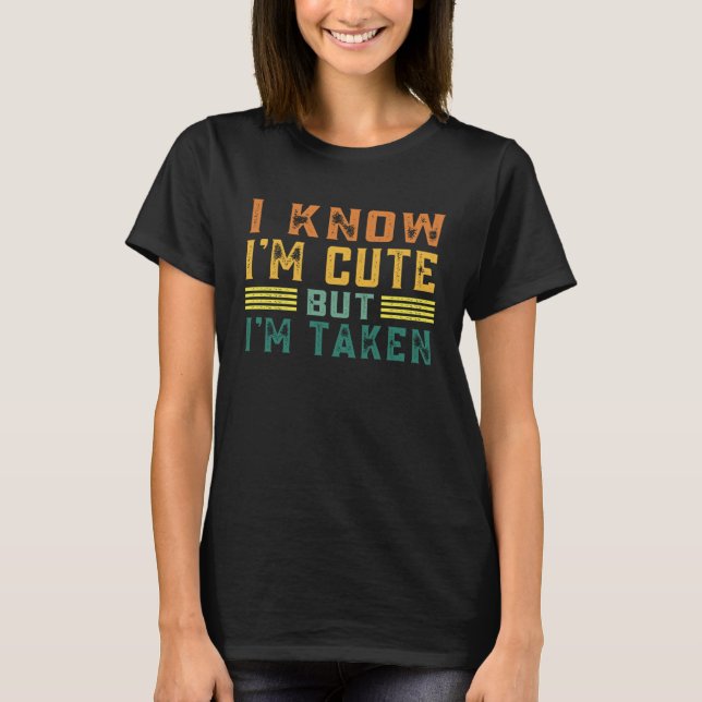 I Know I m Cute But I m Taken Couples Boyfriend Gi T-Shirt (Front)