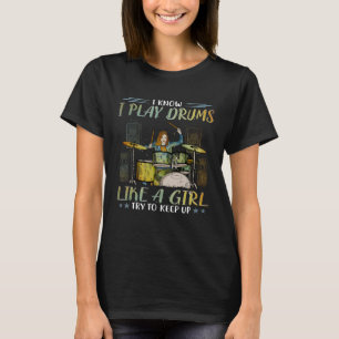 I know I play drums like a girl try to keep up dru T-Shirt