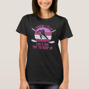  I Know I Play Ice Hockey Like A Girl Try To Keep T-Shirt