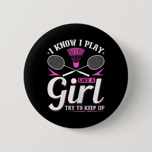 I Know I Play Like A Girl Badminton Try To Keep Up 6 Cm Round Badge