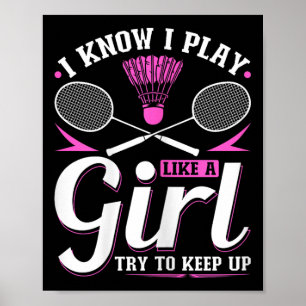 I Know I Play Like A Girl Badminton Try To Keep Up Poster