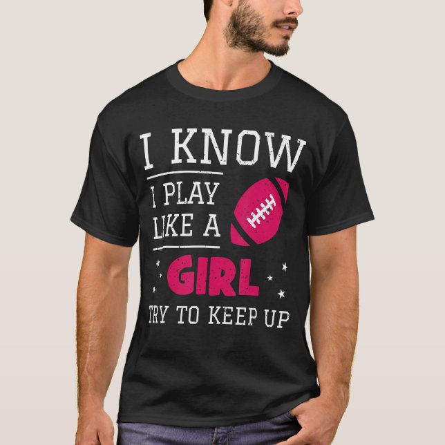 I know I play like a Girl cool football lovers Gif T-Shirt (Front)