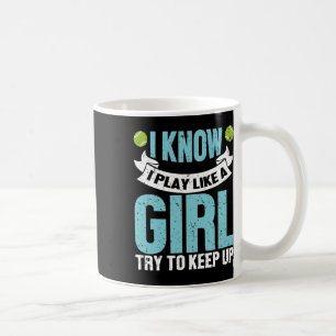 I Know I Play Like A Girl Funny Tennis Racket Play Coffee Mug