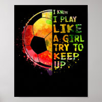 I Know I Play Like a Girl Soccer Colourful