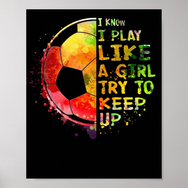 I Know I Play Like a Girl Soccer Colourful Poster (Front)
