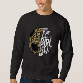 I Know I Play Like A Girl Soccer Leopard Women Sweatshirt