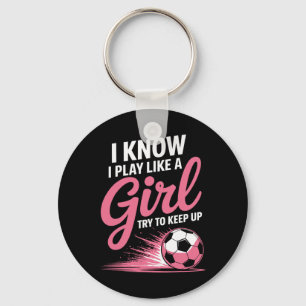 I Know I Play Like A Girl Soccer Sport Tee Soccer Key Ring