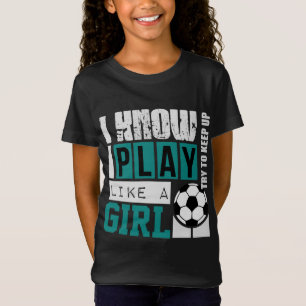 i know i play like a girl soccer T-Shirt