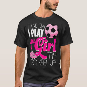 I know I Play Like A Girl Soccer  Women Girls T-Shirt