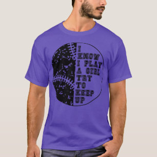 I Know I Play Like A Girl Try To Keep Up 16 T-Shirt