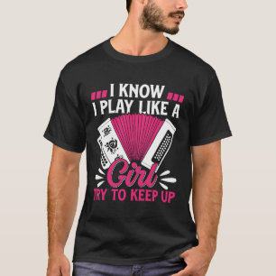 I Know I Play Like A Girl Try To Keep Up Accordion T-Shirt