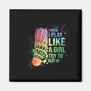 I Know I Play Like A Girl Try To Keep Up Badminton Magnet