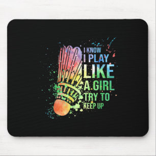 I Know I Play Like A Girl Try To Keep Up Badminton Mouse Mat