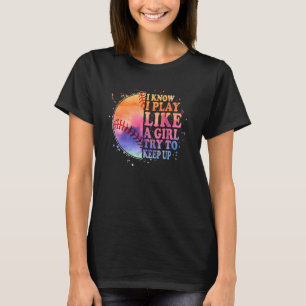 I know I Play Like A Girl Try To Keep Up Baseball T-Shirt