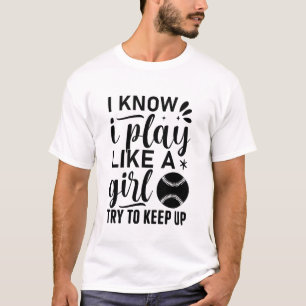 I Know I Play Like a Girl Try to Keep Up Baseball T-Shirt