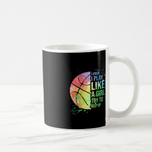 I Know I Play Like A Girl Try To Keep Up Basketbal Coffee Mug