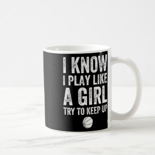 I Know I Play Like A Girl Try To Keep Up Basketbal Coffee Mug