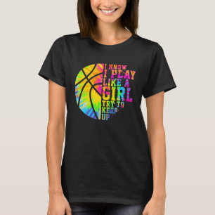 I Know I Play Like A Girl Try To Keep Up Basketbal T-Shirt