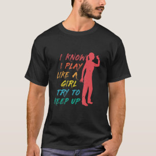 I Know I Play Like A Girl Try To Keep Up Darts Des T-Shirt