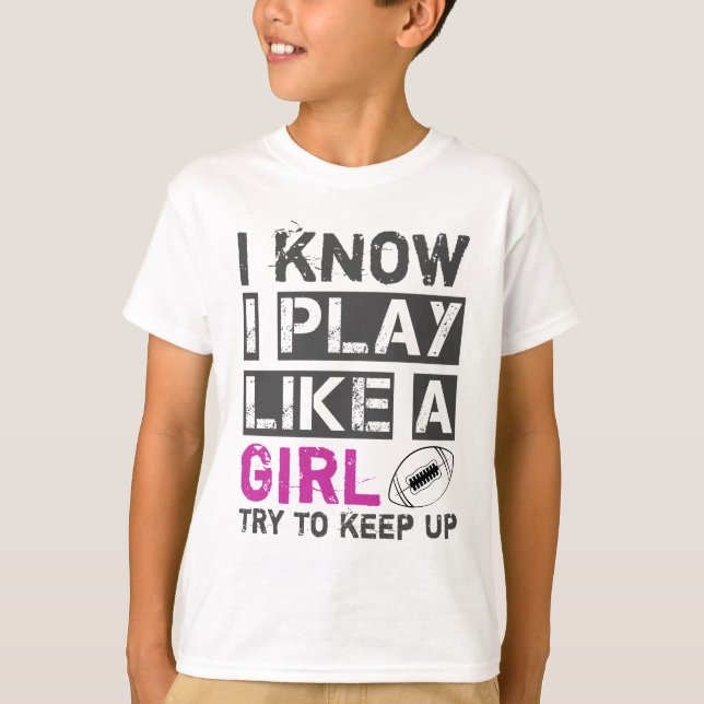 I know I play like a girl try to keep up football T-Shirt (Front)