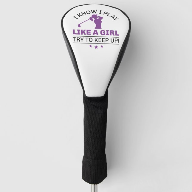 I Know I Play Like A Girl Try To Keep Up Golf Head Cover (Front)